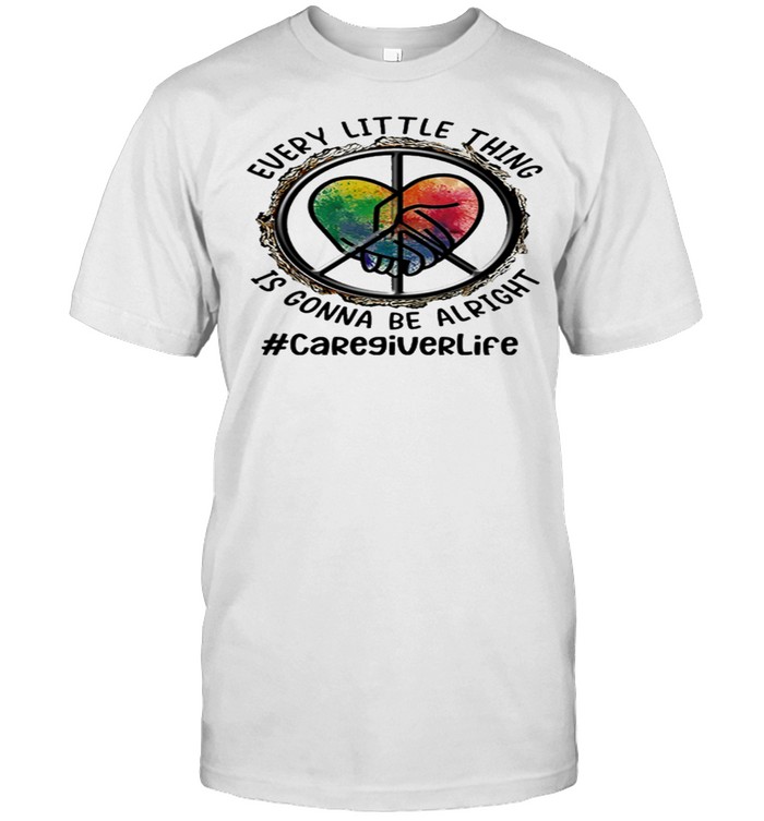 Every Little Thing Is Gonna Be Alright Caregiverlife Peace shirt