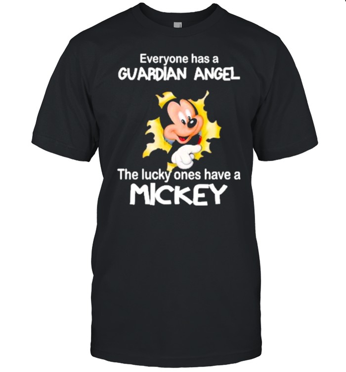 Everyone has a guardian angel the lucky ones have a mickey shirt