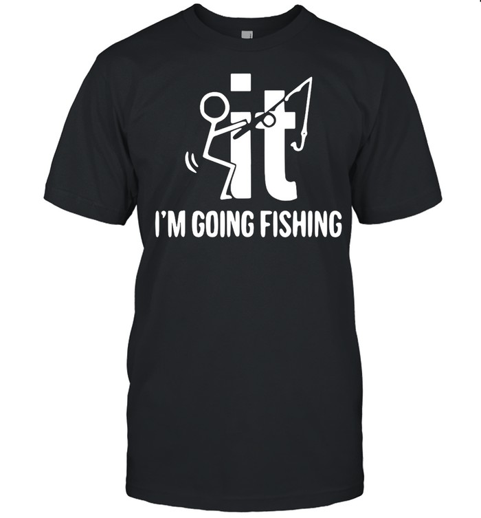 F-ck It I’m Going Fishing T-shirt