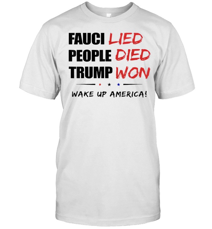 Fauci Lied People Died Wake Up America shirt