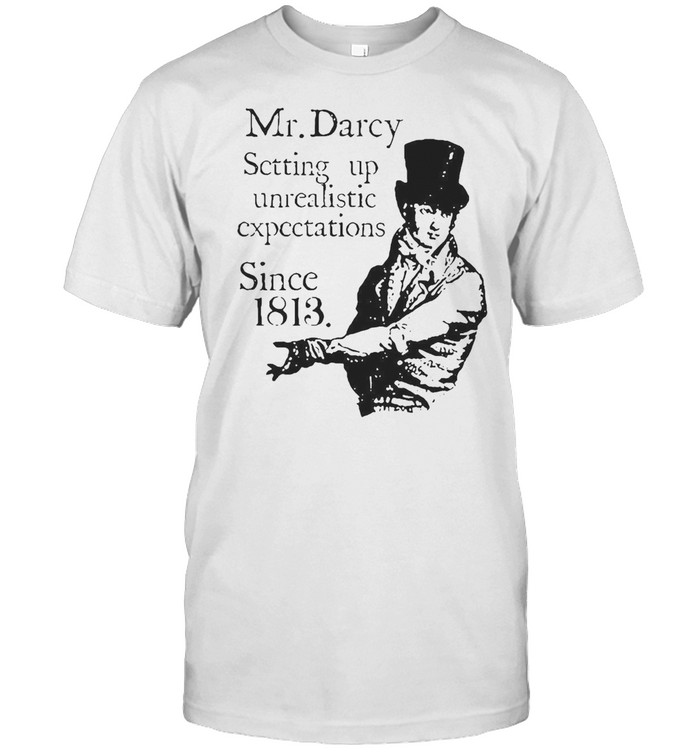 Fitzwilliam Mr. Darcy Setting Up Unrealistic Expectations Since 1813 T-shirt