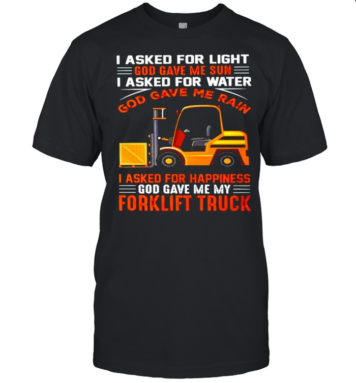 Forklift Truck I asked for light God save me sun shirt
