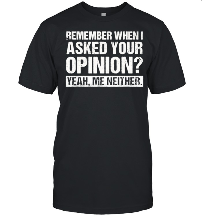 Funny Humor Remember When I Asked Your Opinion Introvert T-Shirt