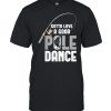 Gotta Love A Good Pole Dance Fishing Shirt Classic Men's T-shirt