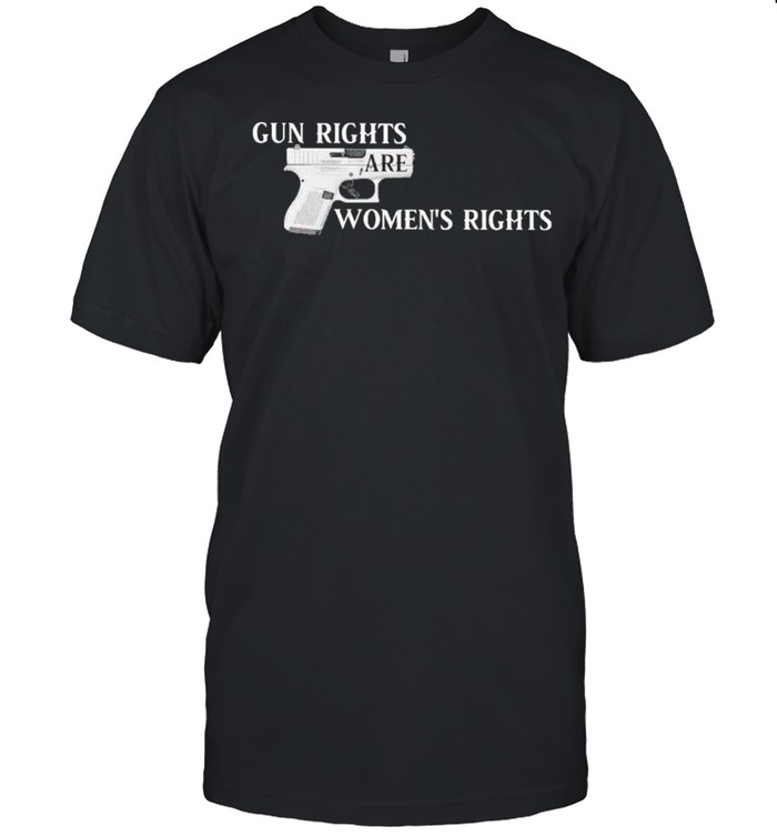 Gun rights are womens rights shirt