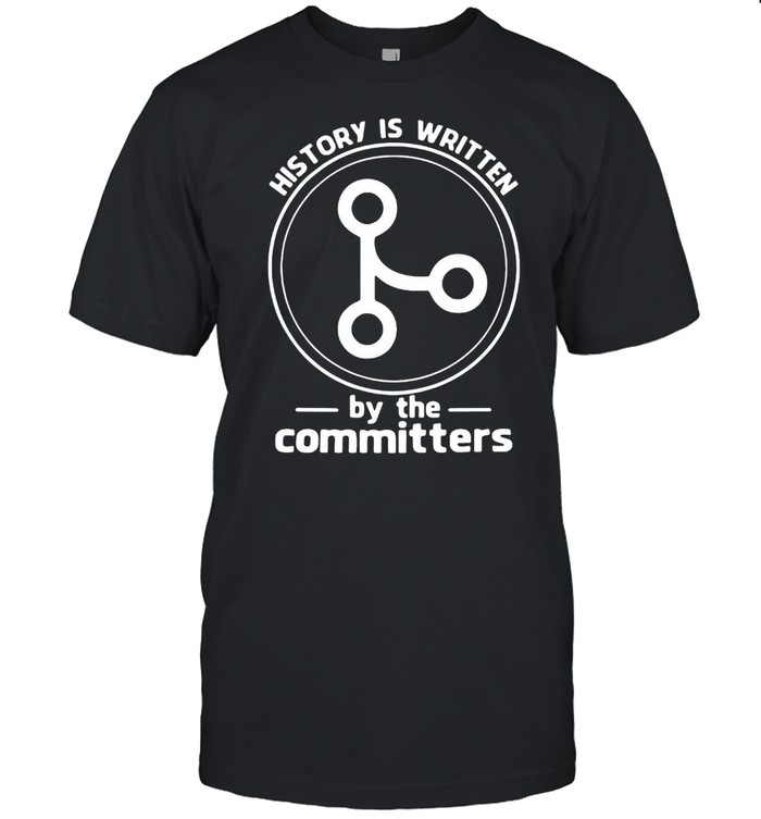 History Is Written By The Committers T-shirt