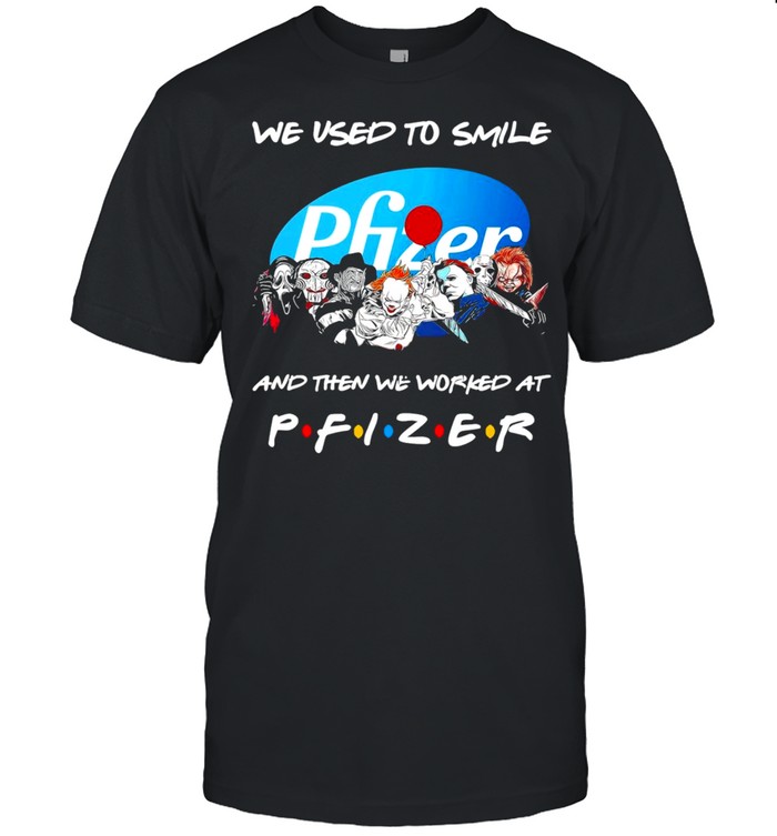 Horror characters friends we used to smile and then we workers at pfizer shirt
