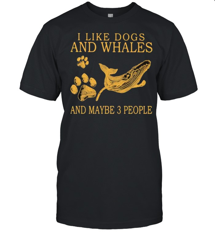 I Like Dogs And Whales And Maybe 3 People Shirt