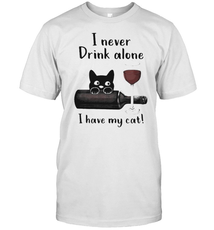 I Never Drink Alone I have My Cat Shirt
