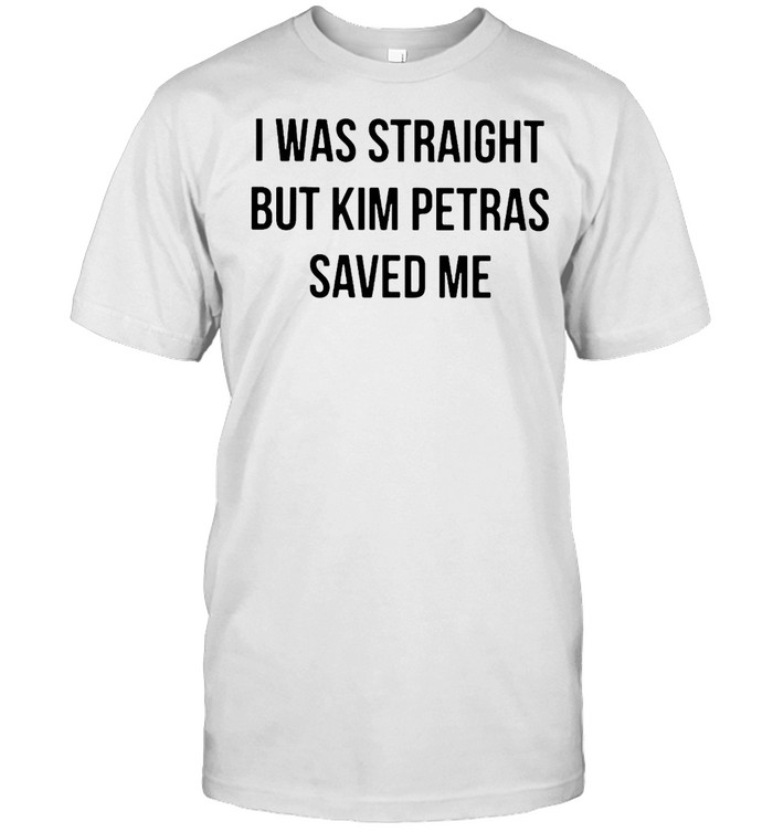 I Was Straight But Kim Petras Saved Me T-shirt