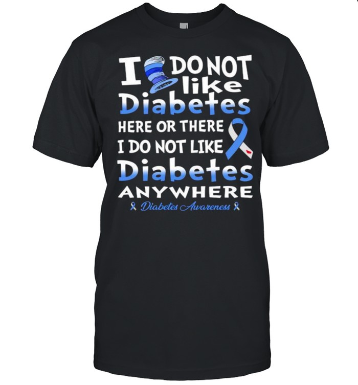 I do not like diabetes here or there i do not like diabetes awareness shirt