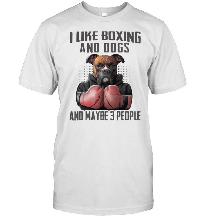 I like boxing and dogs and maybe 3 people shirt
