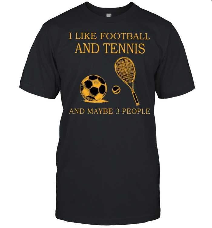 I like football and tennis and maybe 3 people shirt