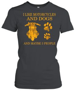 I like motorcycles and dogs and maybe 3 people  Classic Women's T-shirt