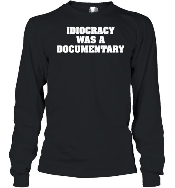 Idiocrazy was a documentary  Long Sleeved T-shirt
