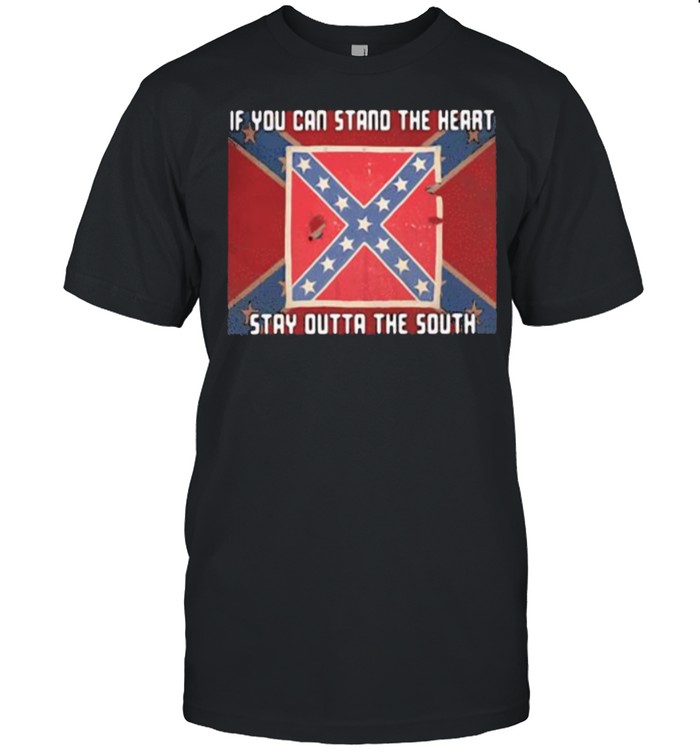 If You Can Stand The Heart Stay Outta The South Flag Shirt