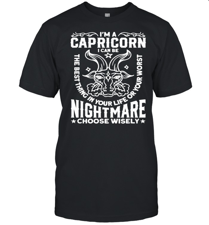 I’m A Capricorn Can Be The Best Thing In Your Life – Zodiac Wisdom Shirt