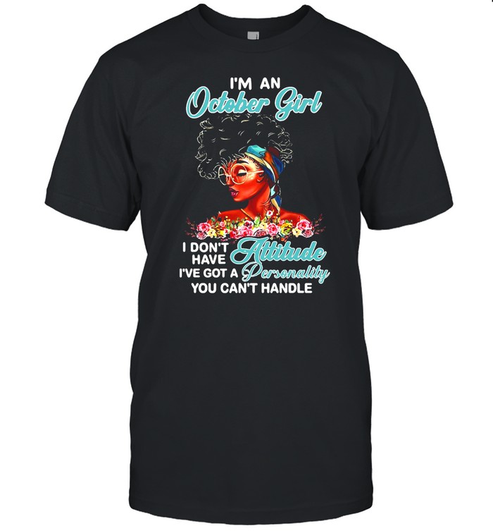 I’m An October Girl I Don’t Have Attitude I’ve Got A Personality You Can’t Handle T-shirt