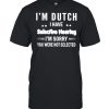 Im Dutch i have selective hearing im sorry you were not selected  Classic Men's T-shirt