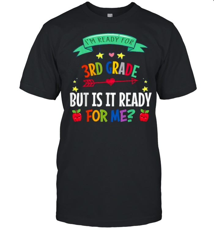 I’m Ready for 3rd Grade but is it ready for me School Shirt