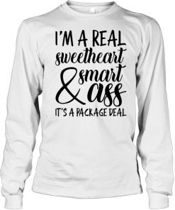 I'm a Real Sweetheart & Smart Ass It's a Package Deal  Long Sleeved T-shirt