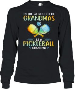 In The World Full Of Grandmas Be a Pickleball Grandma Shirt Long Sleeved T-shirt