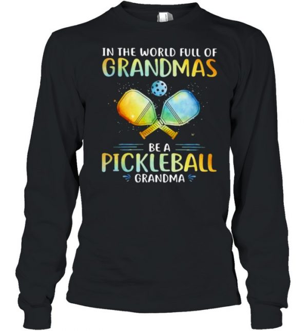 In The World Full Of Grandmas Be a Pickleball Grandma Shirt Long Sleeved T-shirt