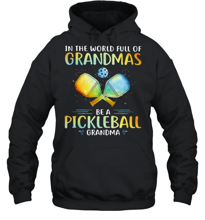 In The World Full Of Grandmas Be a Pickleball Grandma Shirt Unisex Hoodie