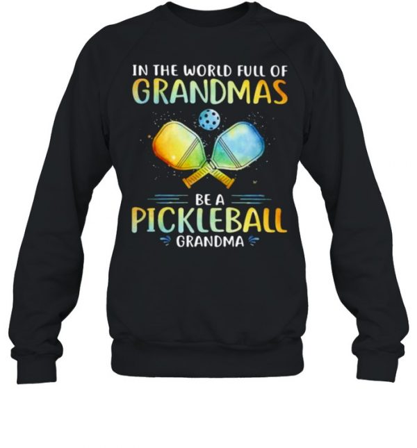 In The World Full Of Grandmas Be a Pickleball Grandma Shirt Unisex Sweatshirt