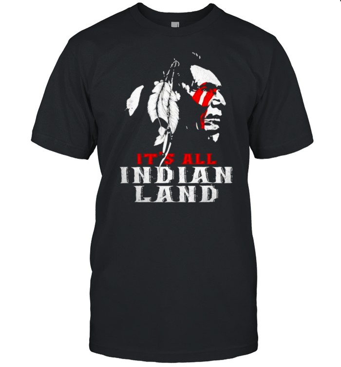 Its all indian land native america shirt