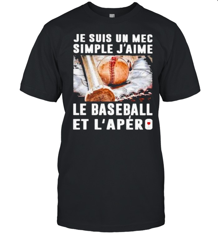 Je Suis Un Mec Simple J’aime Le Baseball Et L’apero Shirt
