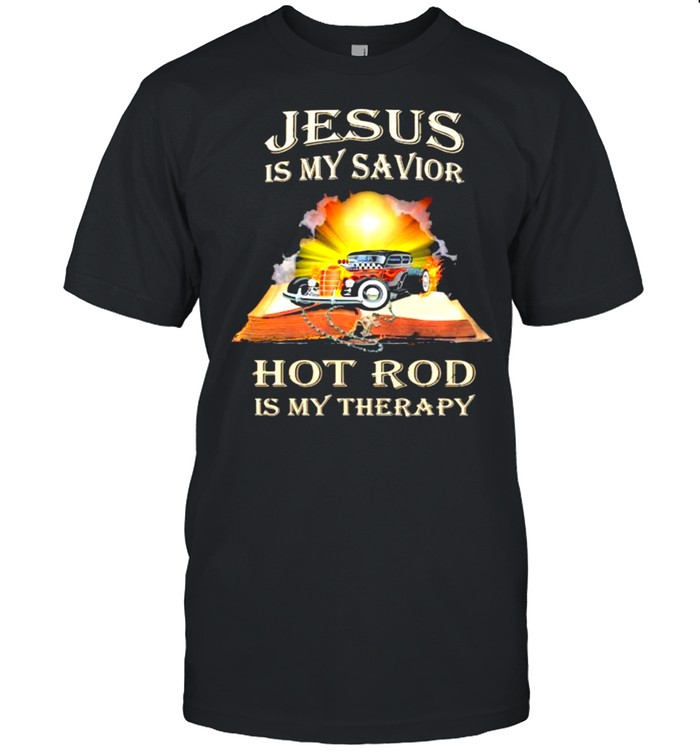 Jesus is my savior hot rod is my therapy shirt