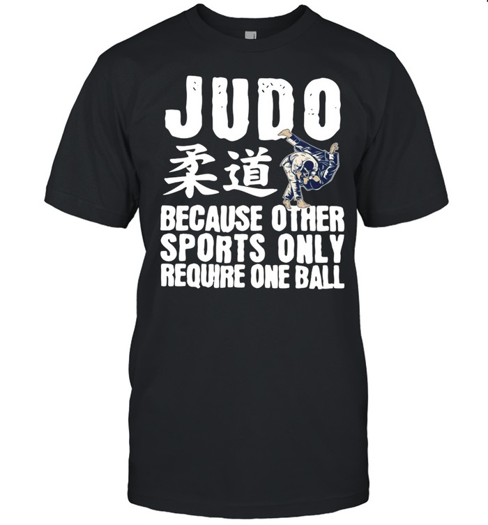 Judo Because Other Sports Only Require One Ball T-shirt
