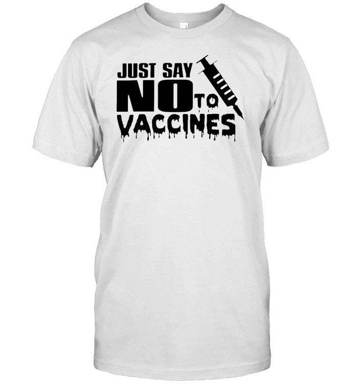 Just say no to vaccines shirt