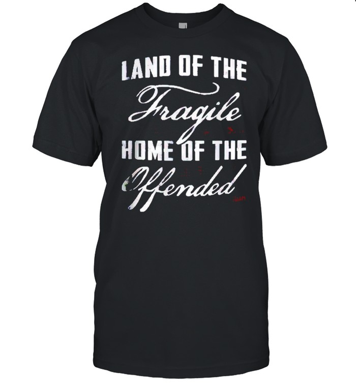 Land of the fragile home of the offended shirt