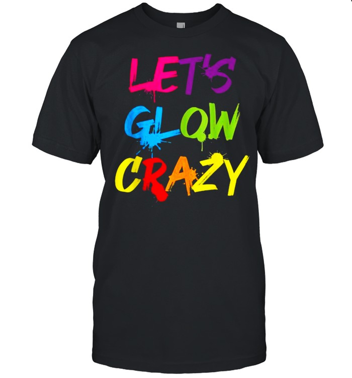 Lets Glow Crazy Color Shirt