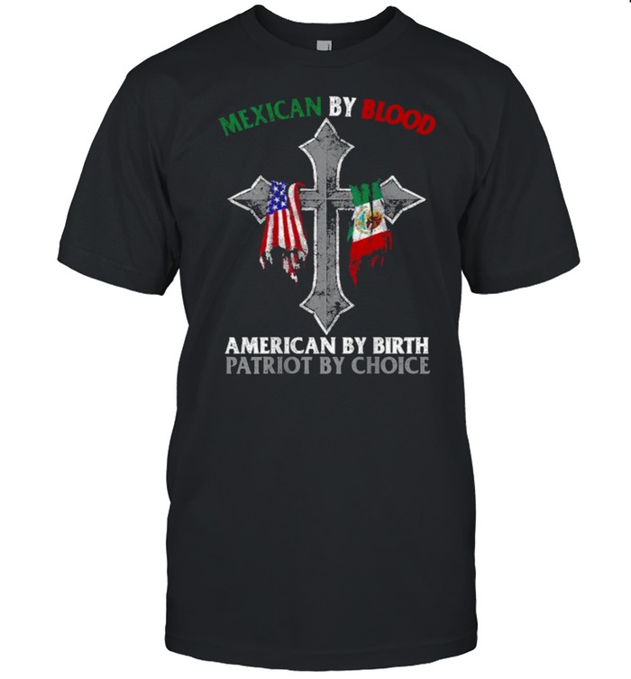 Mexican By Blood American By Birth Patriot By Choice Flag Cross T-Shirt