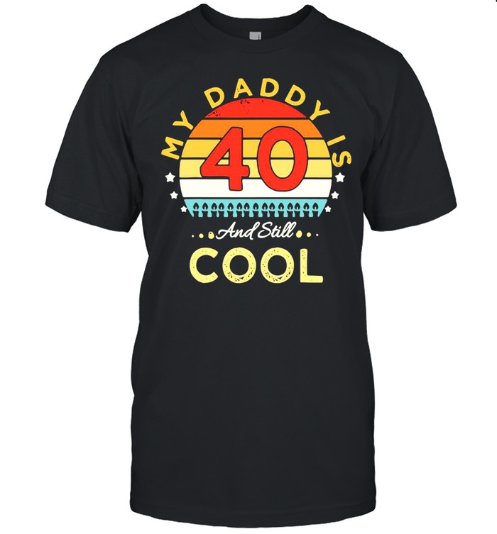 My Daddy Is 40 And Still Cool 40 Years Dad Birthday Vintage Retro T-shirt