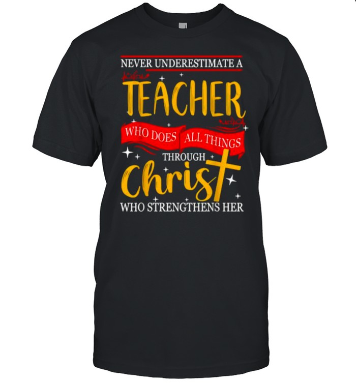 Never Underestimate A Teacher Does All Things Through Christ Shirt
