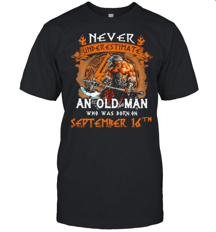 Never Underestimate an old man who was born on september 16th shirt