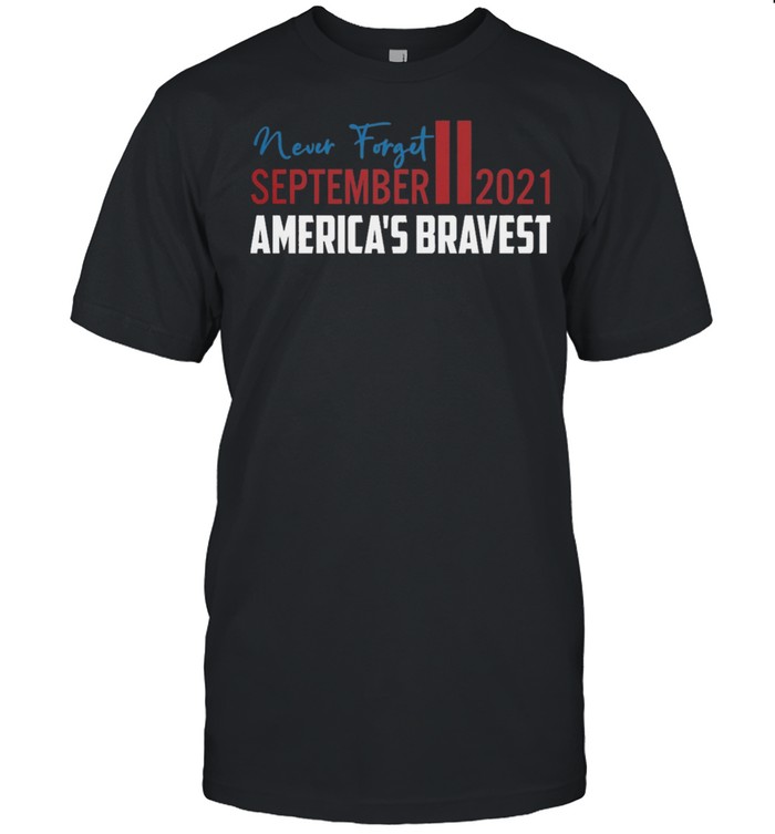 Never forget september ii 2021 americas bravest shirt