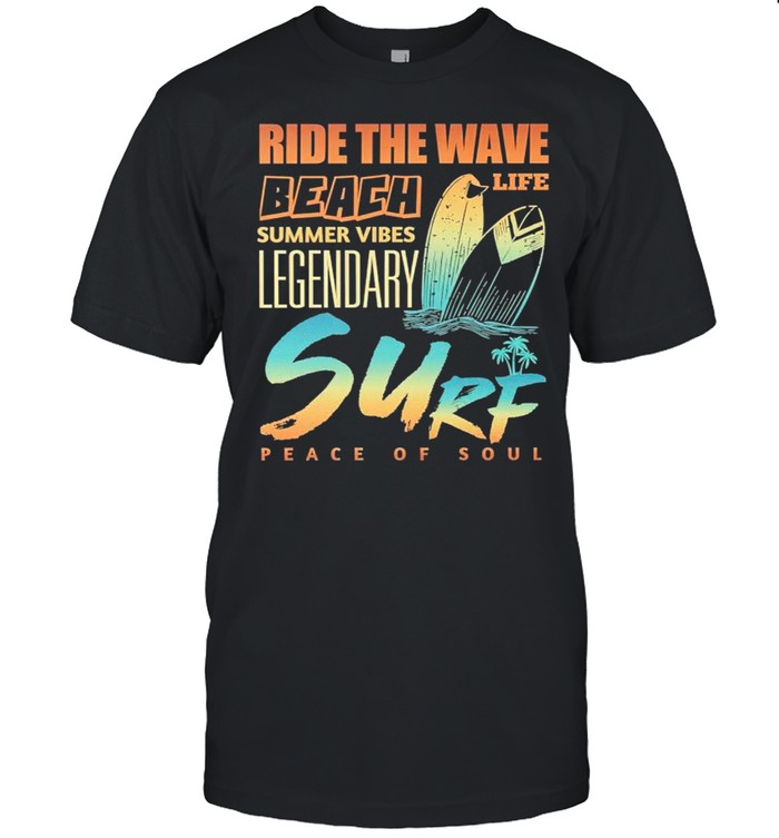 Ride the wave beach summer vibes legendary surf life shirt