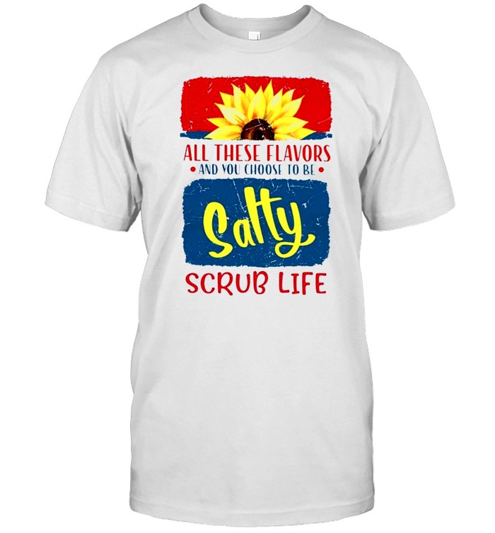 Scrub Life All These Flavors And You Choose To Be Salty Red Blue 4th Of July shirt