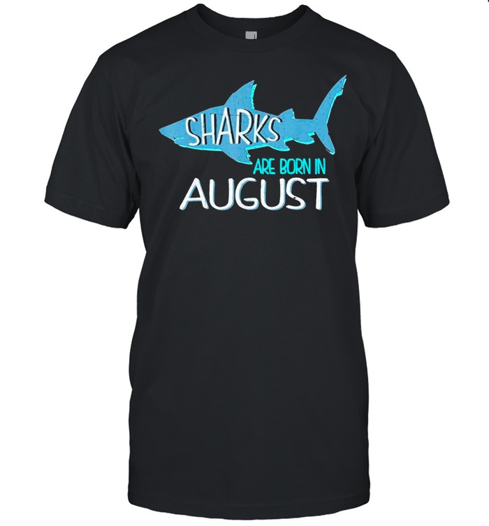Sharks Are Born In August Birthday Gift shirt
