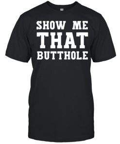 Show Me That Butthole show me your butthole T-Shirt Classic Men's T-shirt