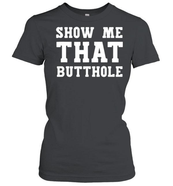 Show Me That Butthole show me your butthole T-Shirt Classic Women's T-shirt