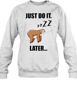 Sloth just do it later  Unisex Sweatshirt