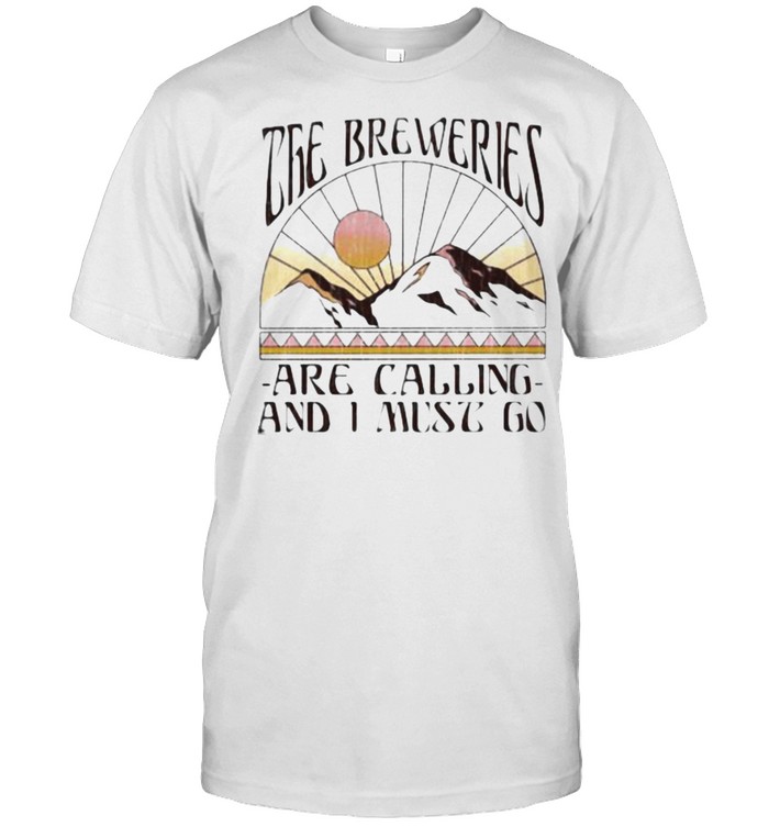 The Breweries Are Calling And I Must Go Shirt