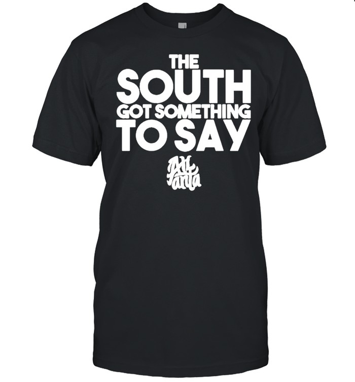 The south got something to say Atlanta shirt