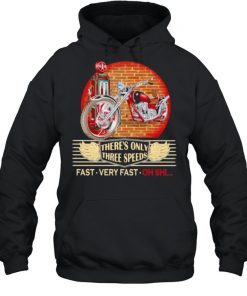There’s Only Three Speeds Fast Very Fast Oh Shii Shirt Unisex Hoodie